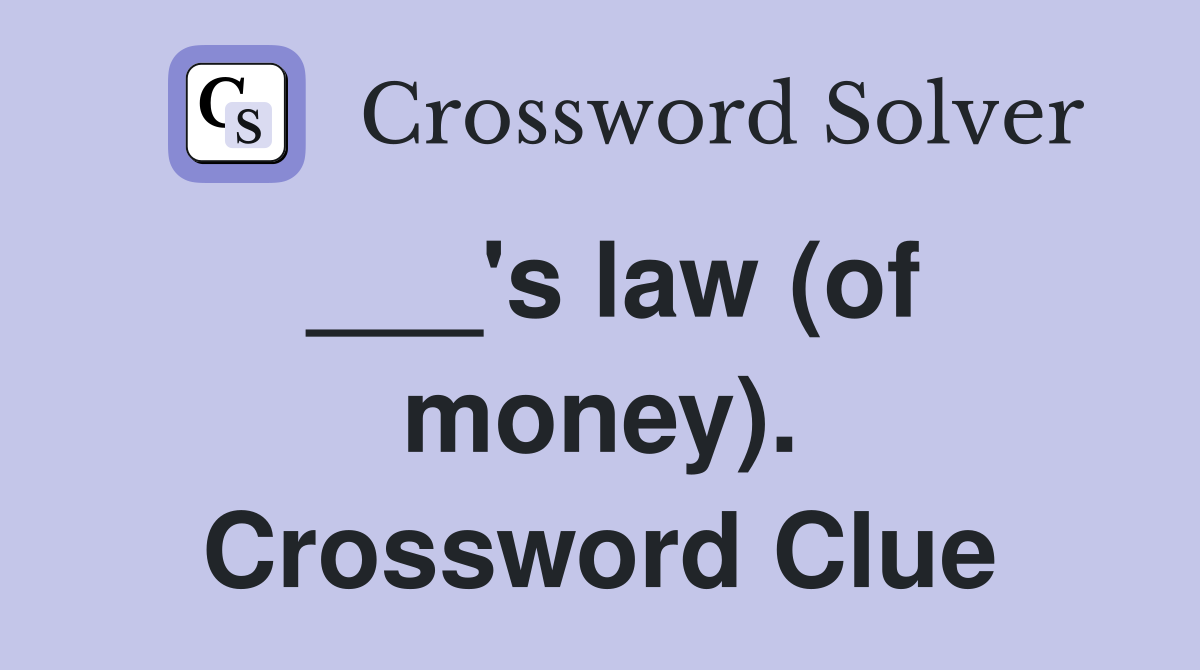 ___'s law (of money). Crossword Clue