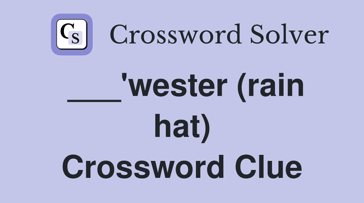 ___'wester (rain hat) Crossword Clue