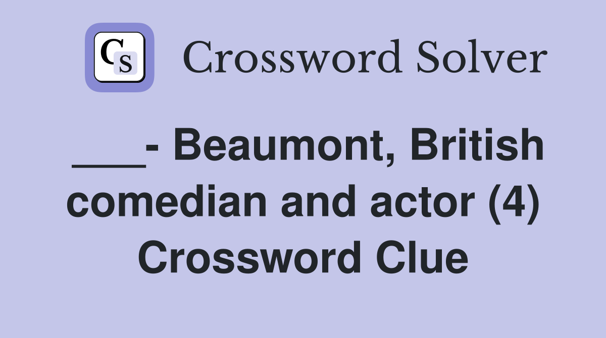 ___- Beaumont, British comedian and actor (4) Crossword Clue