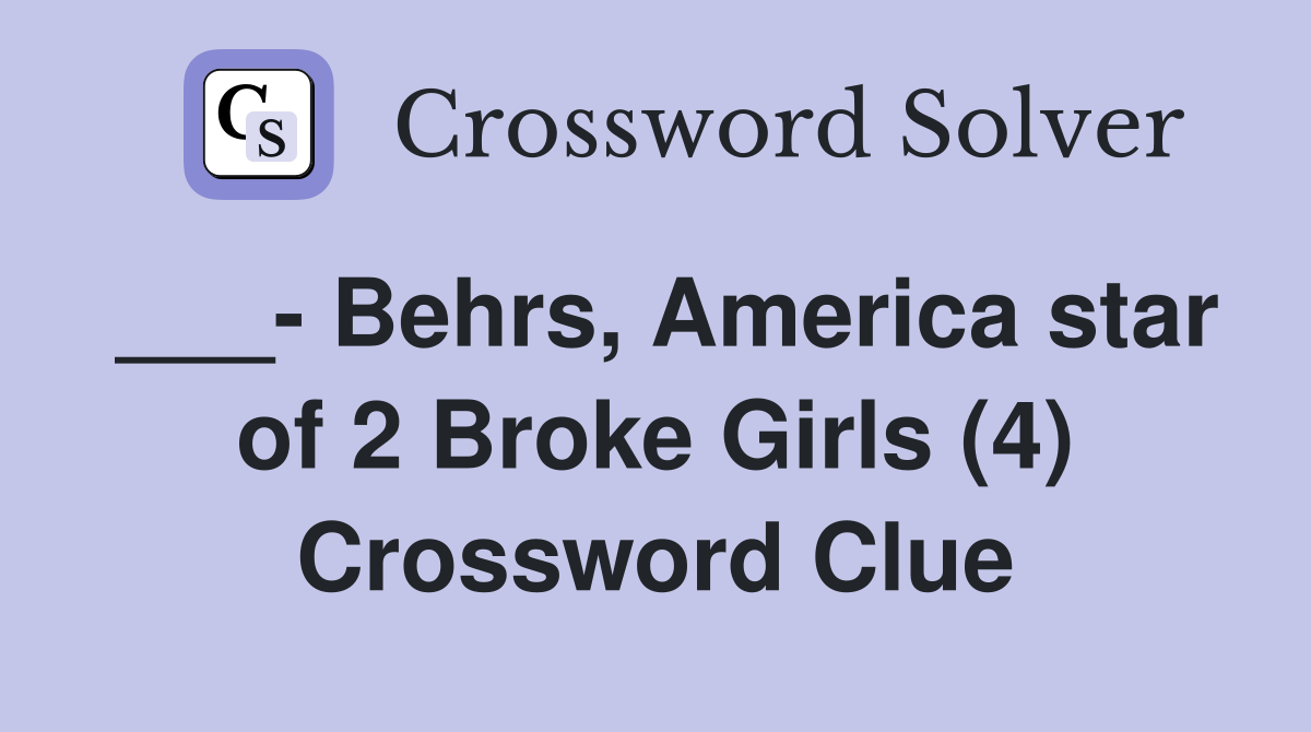 ___- Behrs, America star of 2 Broke Girls (4) Crossword Clue