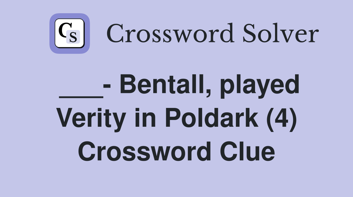 ___- Bentall, played Verity in Poldark (4) Crossword Clue