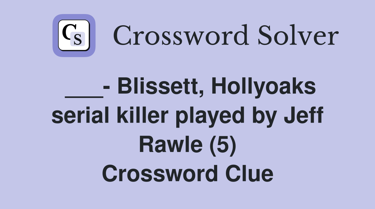 ___- Blissett, Hollyoaks serial killer played by Jeff Rawle (5) Crossword Clue