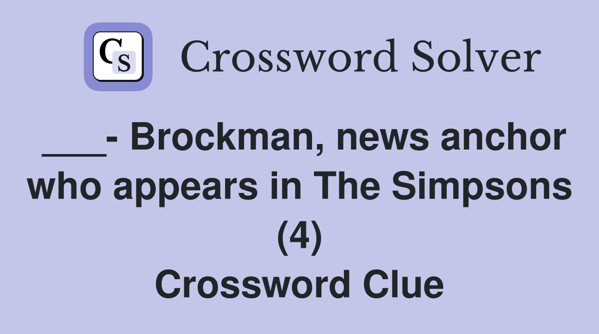___- Brockman, news anchor who appears in The Simpsons (4) Crossword Clue