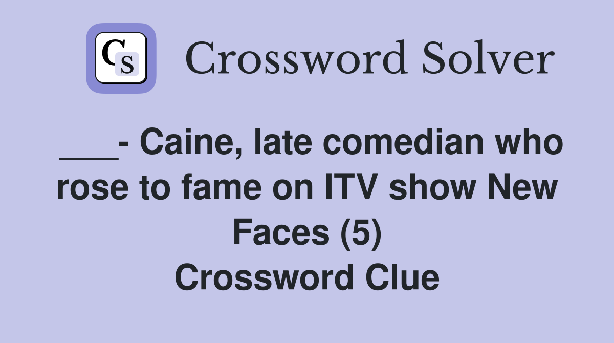 ___- Caine, late comedian who rose to fame on ITV show New Faces (5) Crossword Clue