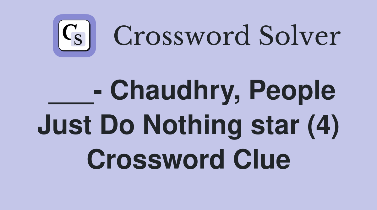 ___- Chaudhry, People Just Do Nothing star (4) Crossword Clue