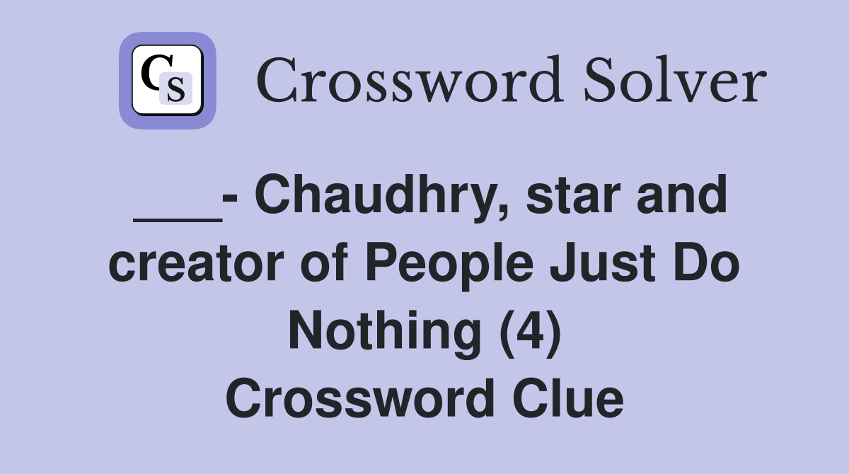 ___- Chaudhry, star and creator of People Just Do Nothing (4) Crossword Clue