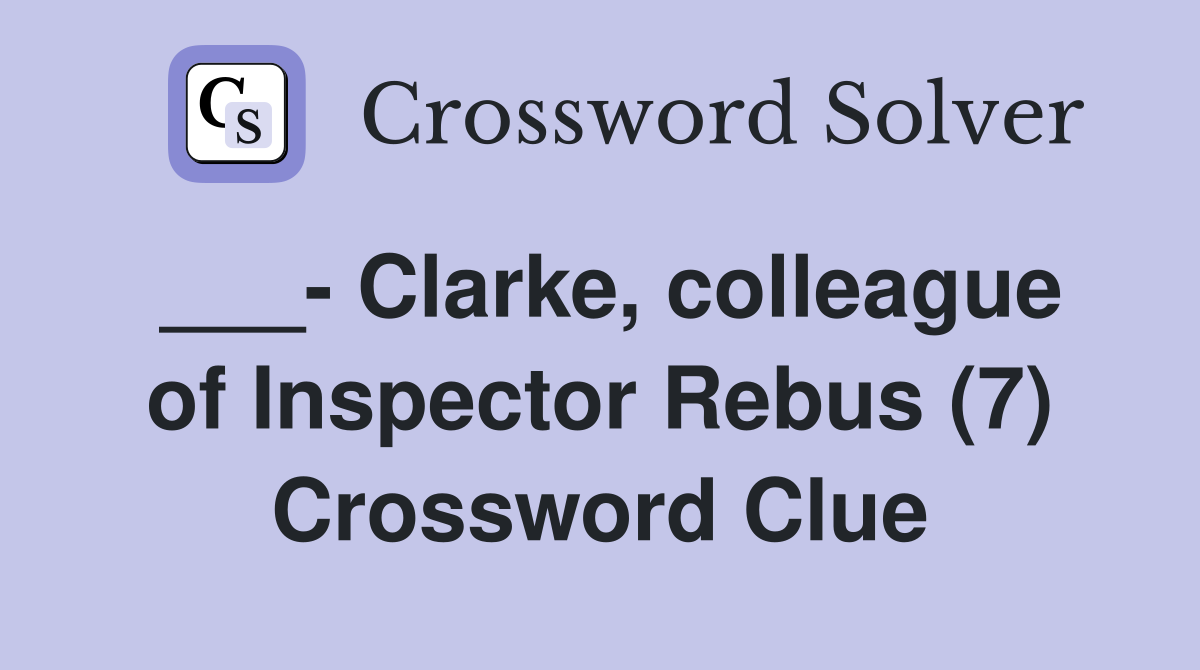 ___- Clarke, colleague of Inspector Rebus (7) Crossword Clue