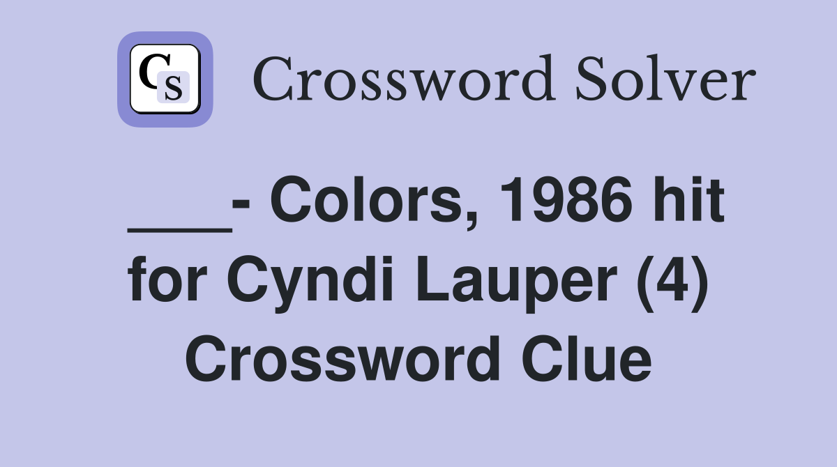___- Colors, 1986 hit for Cyndi Lauper (4) Crossword Clue