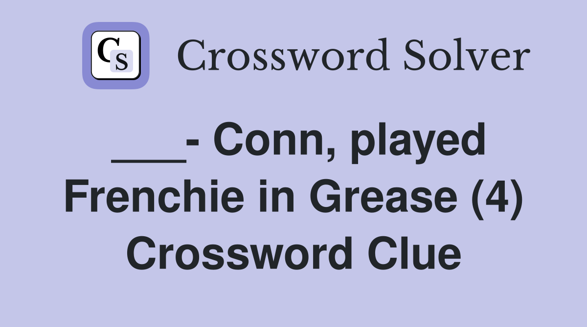 ___- Conn, played Frenchie in Grease (4) Crossword Clue
