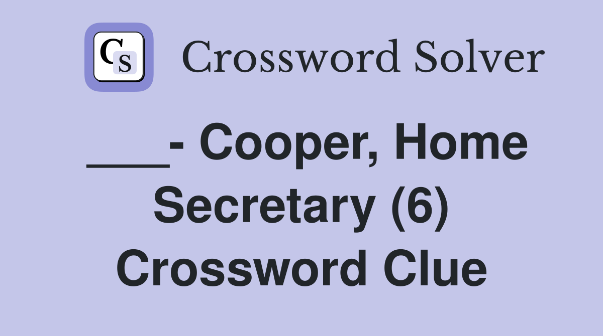 ___- Cooper, Home Secretary (6) Crossword Clue