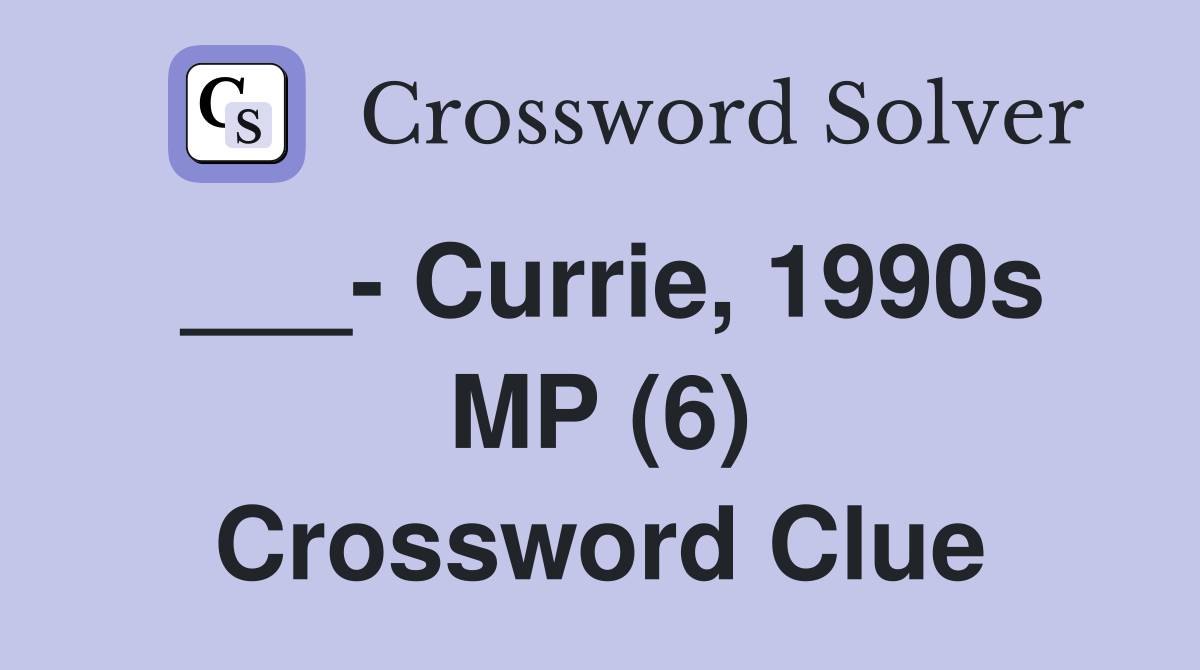 ___- Currie, 1990s MP (6) Crossword Clue