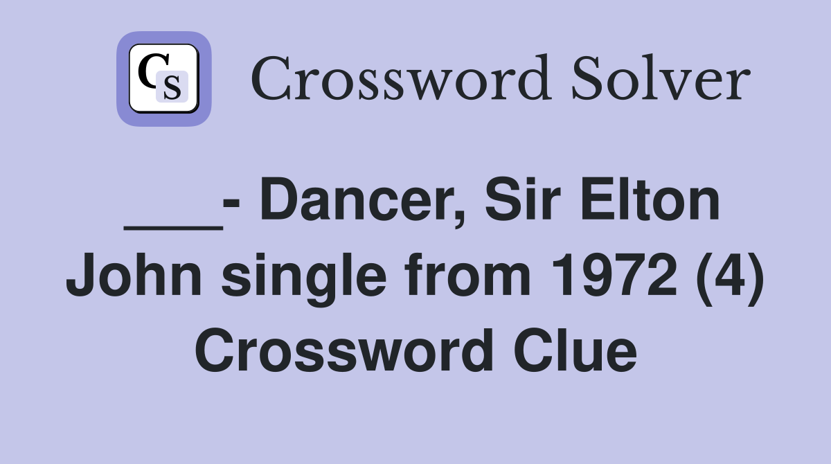 ___- Dancer, Sir Elton John single from 1972 (4) Crossword Clue