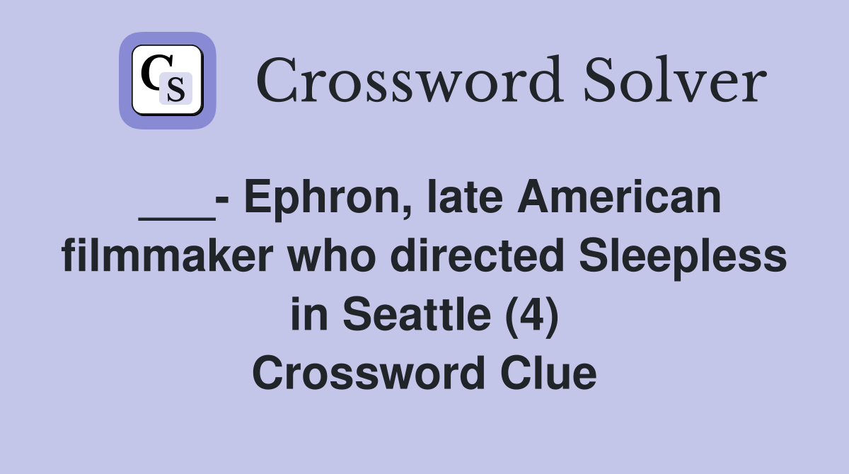 ___- Ephron, late American filmmaker who directed Sleepless in Seattle (4) Crossword Clue