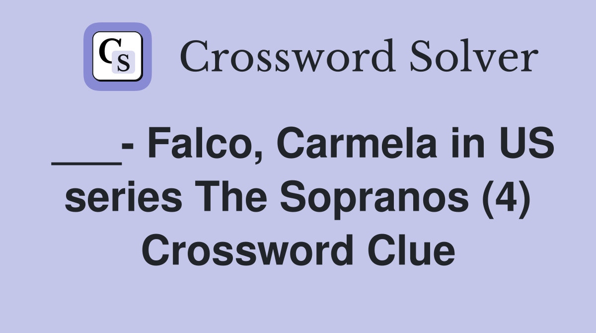 ___- Falco, Carmela in US series The Sopranos (4) Crossword Clue