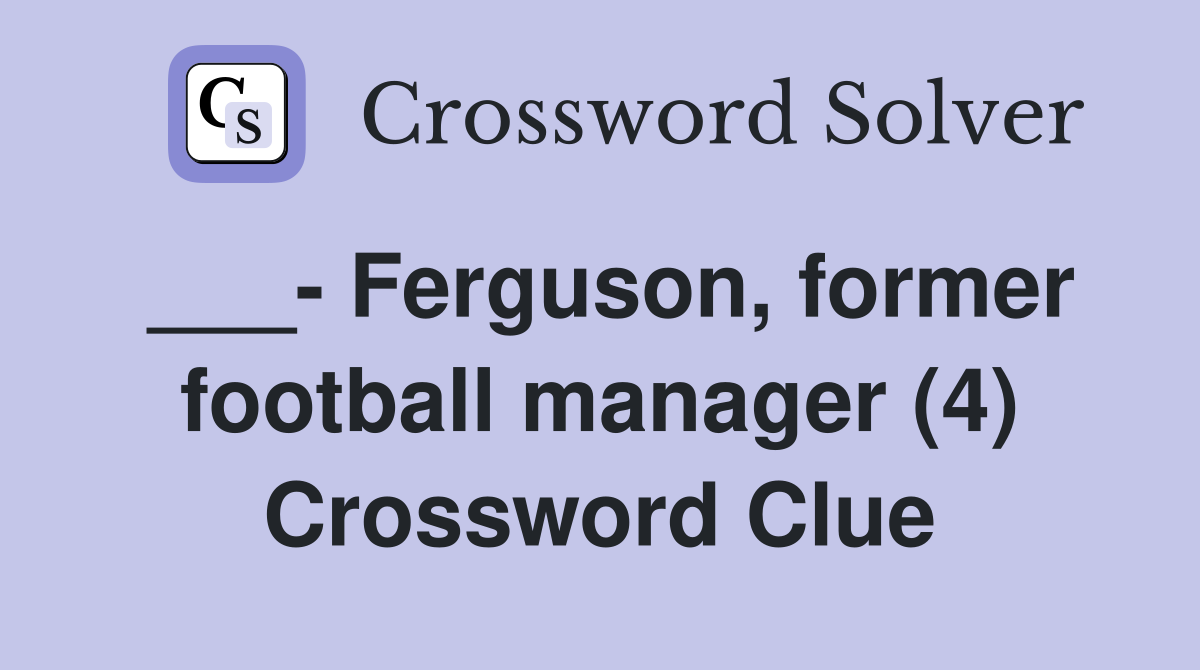 ___- Ferguson, former football manager (4) Crossword Clue