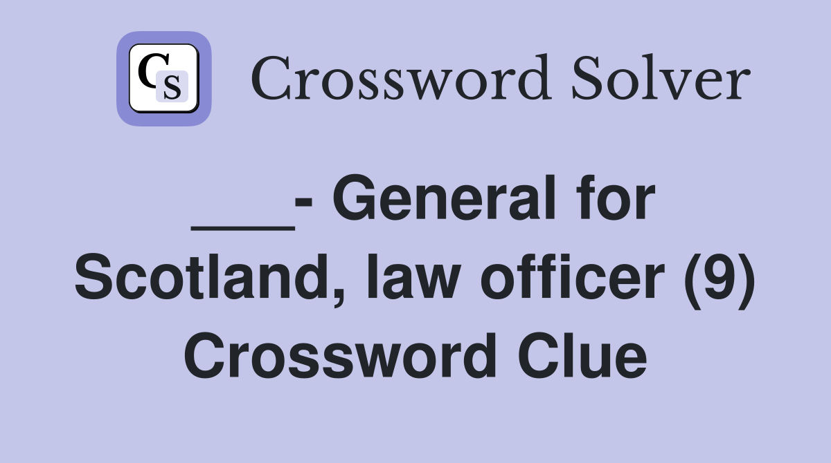 ___- General for Scotland, law officer (9) Crossword Clue