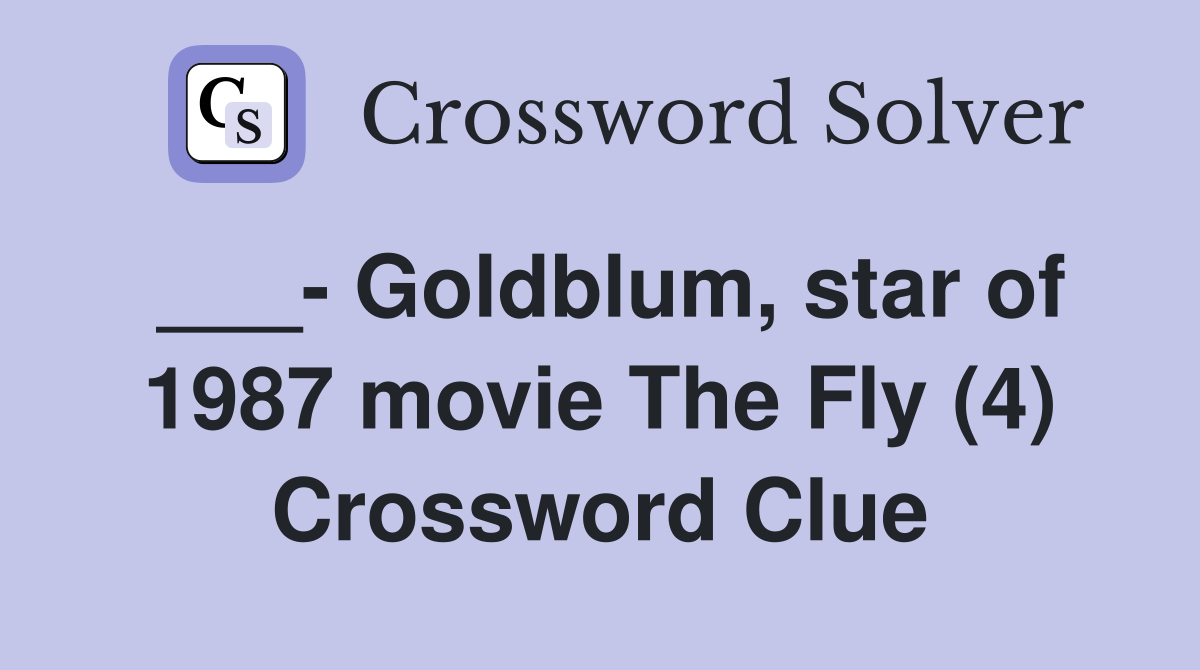 ___- Goldblum, star of 1987 movie The Fly (4) Crossword Clue