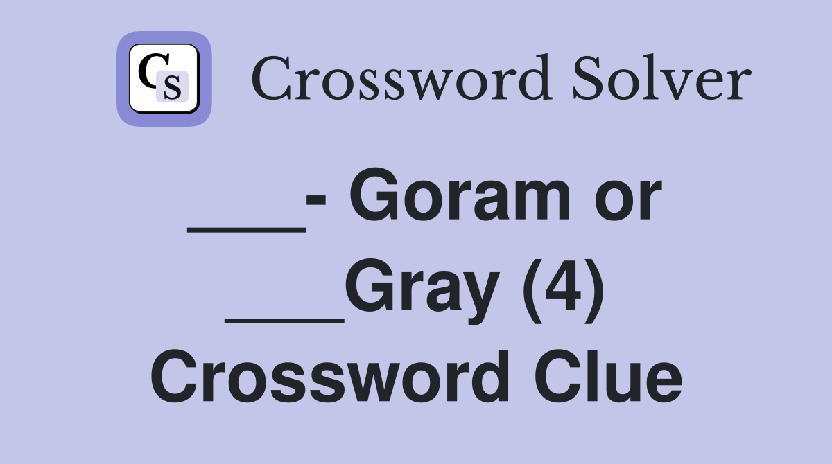 ___- Goram or ___Gray (4) Crossword Clue