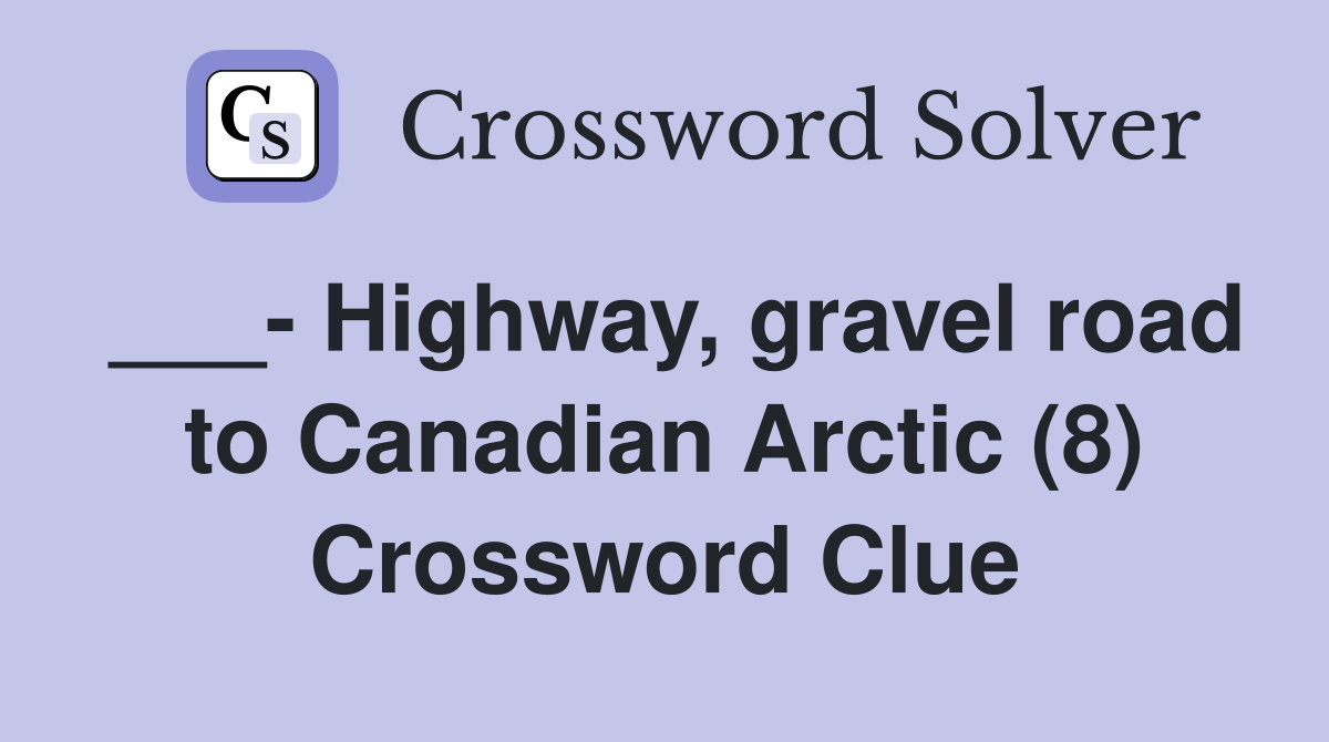 ___- Highway, gravel road to Canadian Arctic (8) Crossword Clue