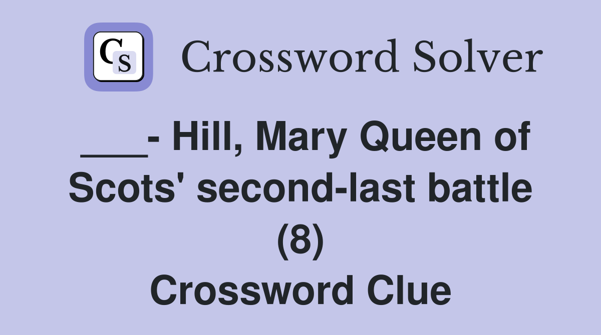 ___- Hill, Mary Queen of Scots' second-last battle (8) Crossword Clue