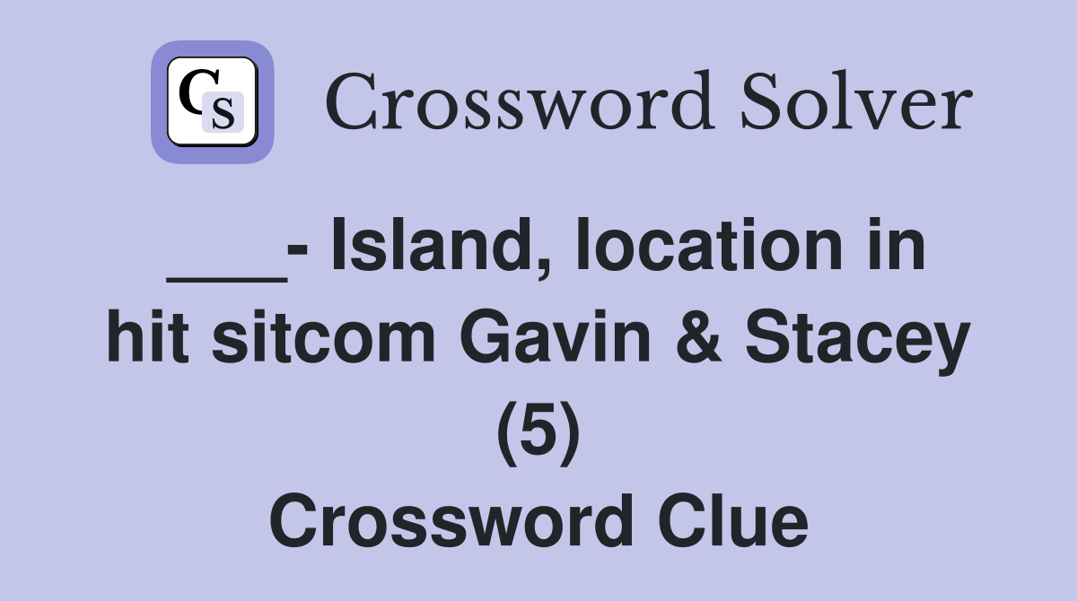 ___- Island, location in hit sitcom Gavin & Stacey (5) Crossword Clue