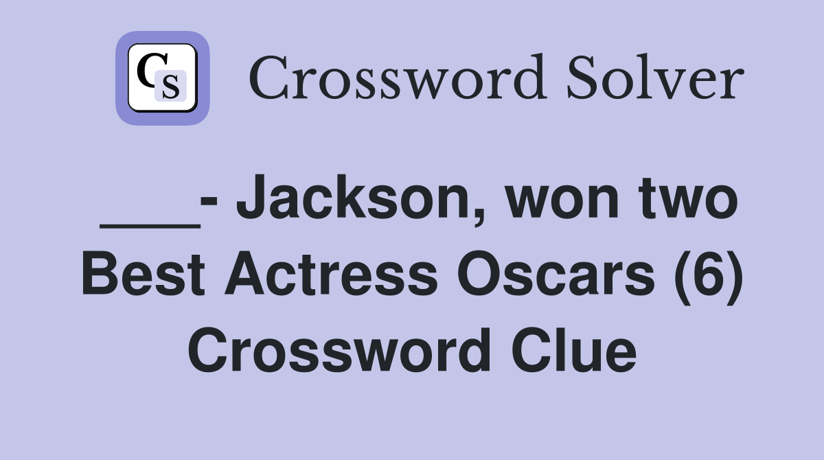 ___- Jackson, won two Best Actress Oscars (6) Crossword Clue
