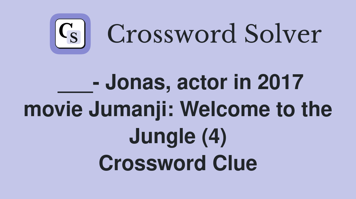 ___- Jonas, actor in 2017 movie Jumanji: Welcome to the Jungle (4) Crossword Clue