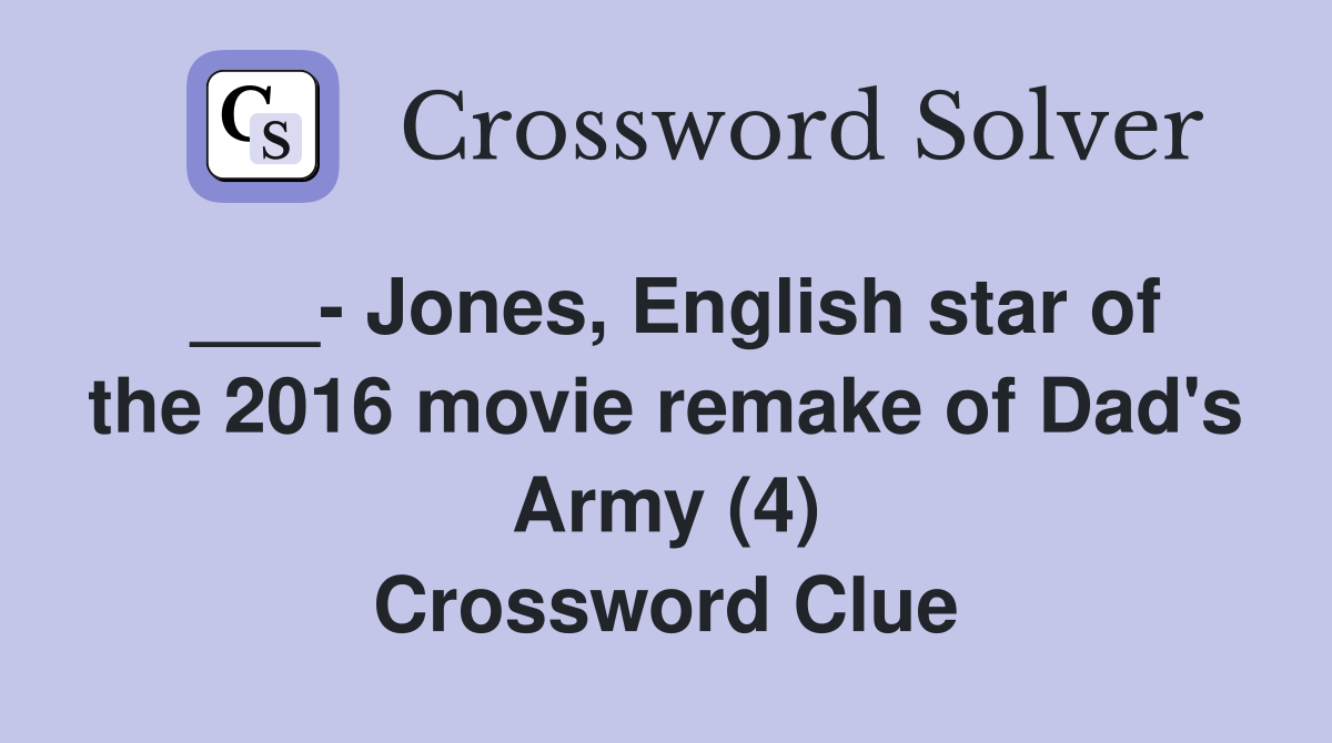___- Jones, English star of the 2016 movie remake of Dad's Army (4) Crossword Clue