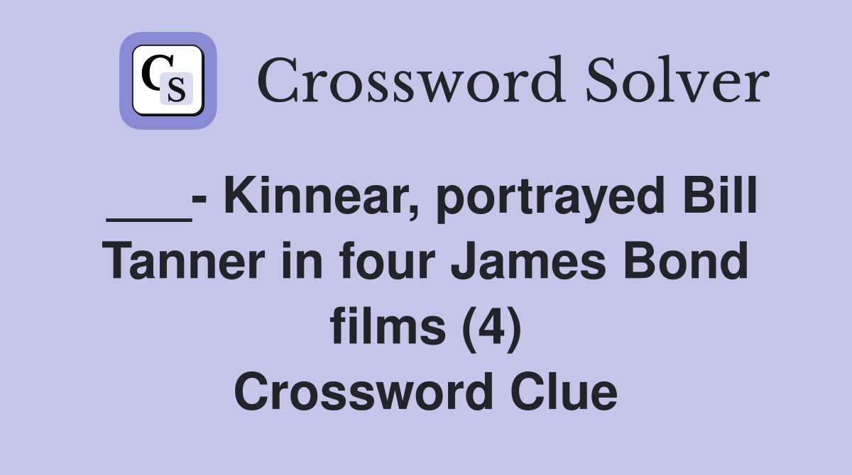 ___- Kinnear, portrayed Bill Tanner in four James Bond films (4) Crossword Clue