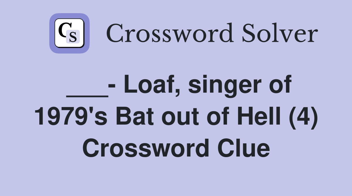 ___- Loaf, singer of 1979's Bat out of Hell (4) Crossword Clue