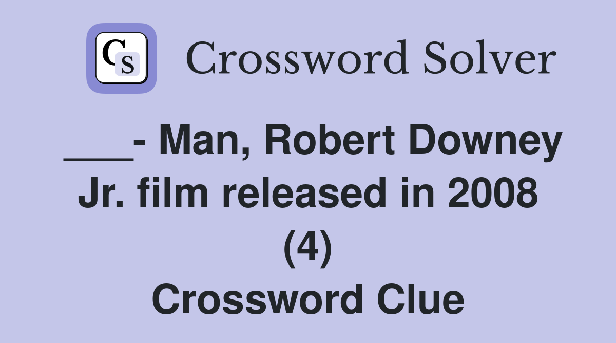 ___- Man, Robert Downey Jr. film released in 2008 (4) Crossword Clue