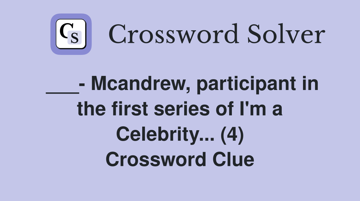 ___- Mcandrew, participant in the first series of I'm a Celebrity... (4) Crossword Clue