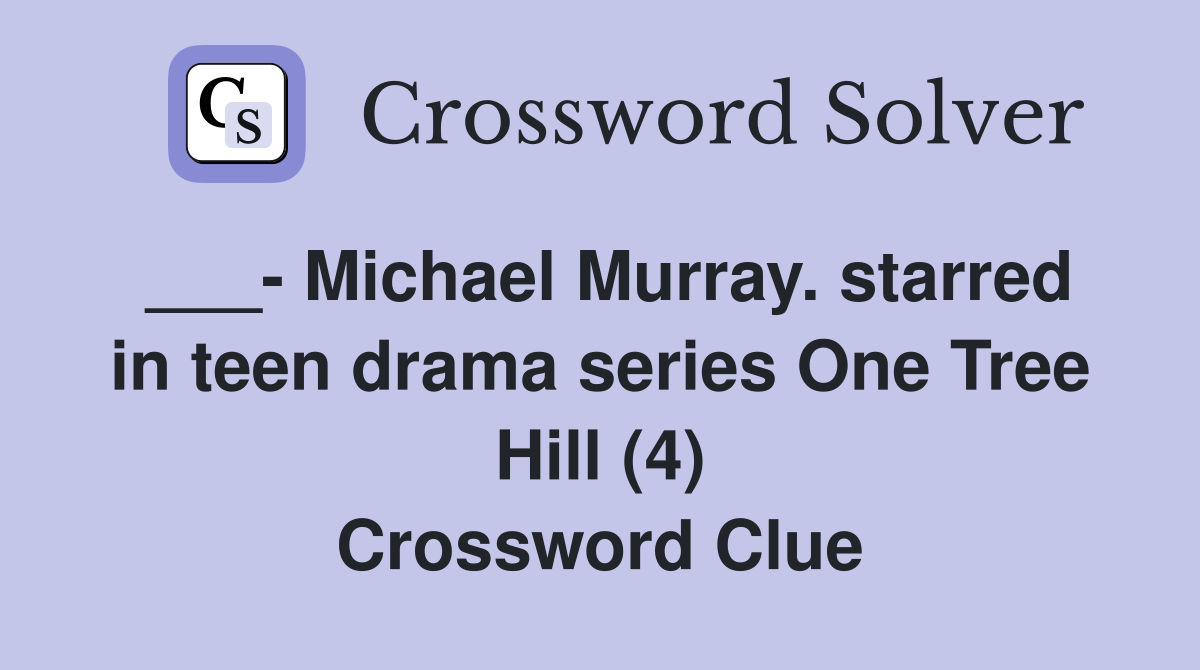 ___- Michael Murray. starred in teen drama series One Tree Hill (4) Crossword Clue