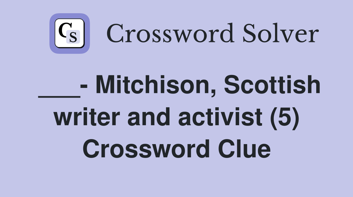 ___- Mitchison, Scottish writer and activist (5) Crossword Clue