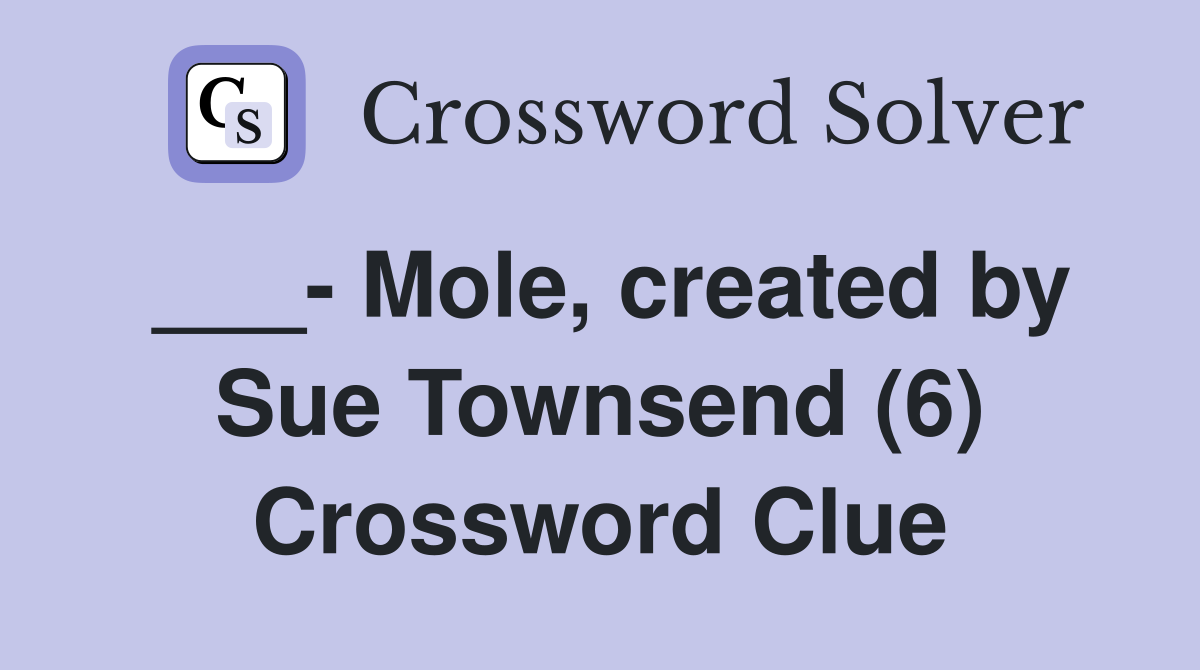 ___- Mole, created by Sue Townsend (6) Crossword Clue