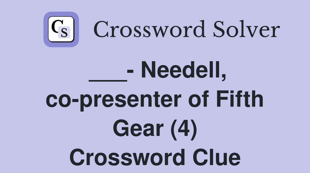 ___- Needell, co-presenter of Fifth Gear (4) Crossword Clue
