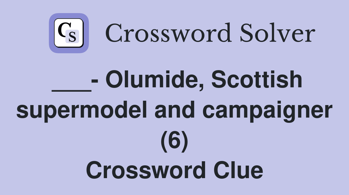 ___- Olumide, Scottish supermodel and campaigner (6) Crossword Clue