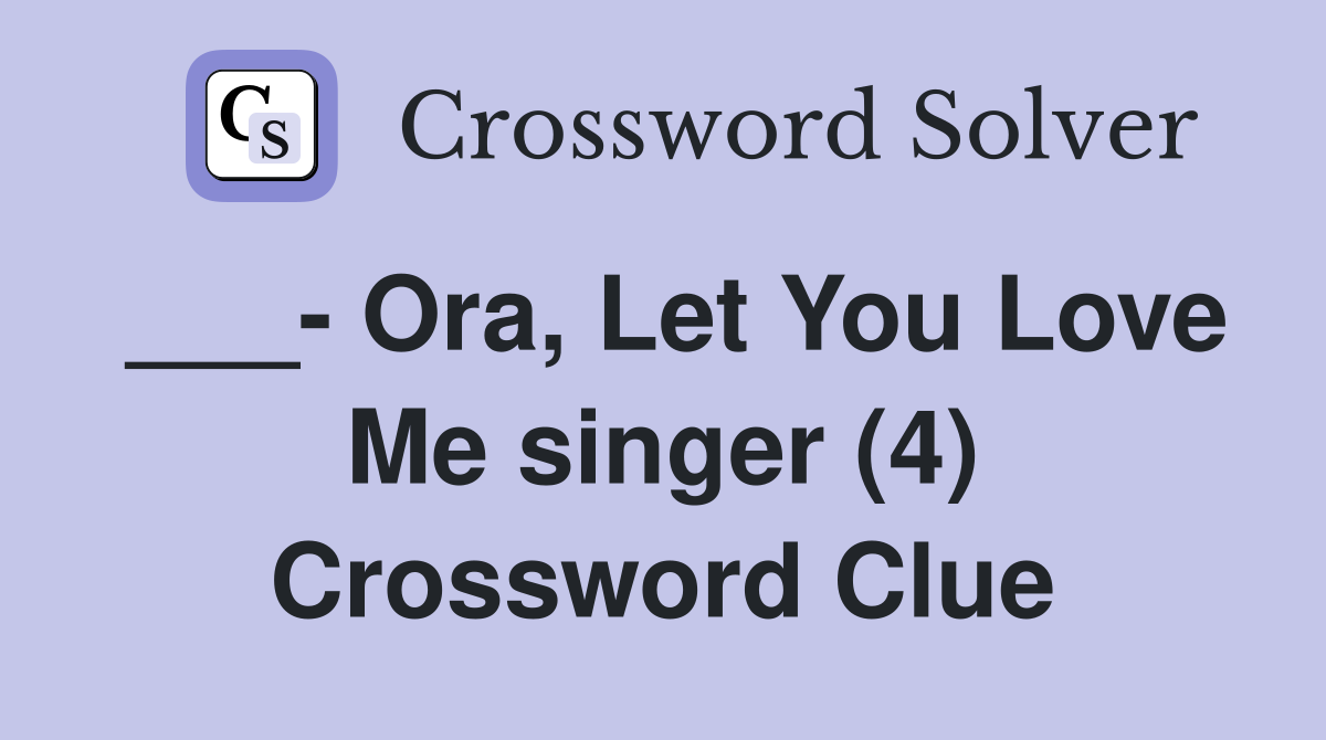 ___- Ora, Let You Love Me singer (4) Crossword Clue