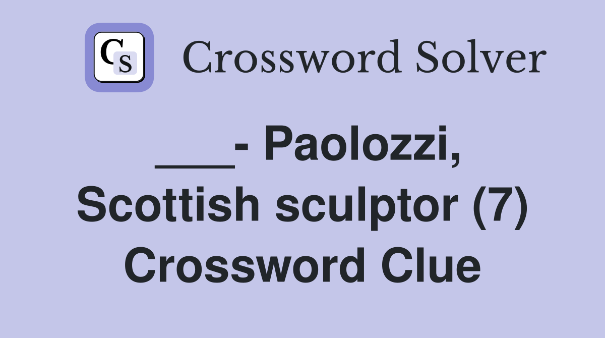 ___- Paolozzi, Scottish sculptor (7) Crossword Clue