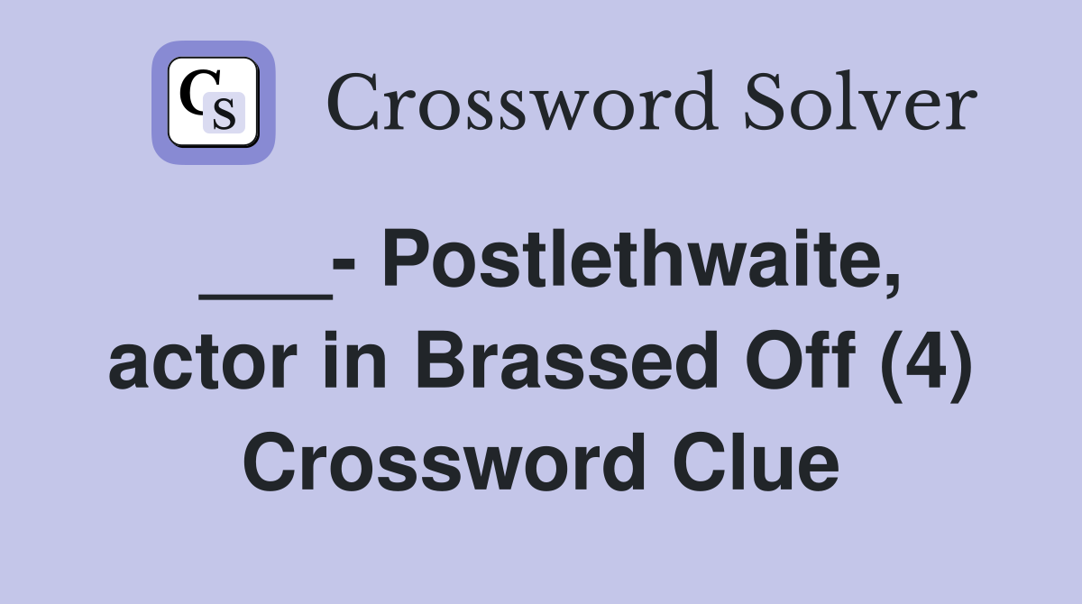 ___- Postlethwaite, actor in Brassed Off (4) Crossword Clue