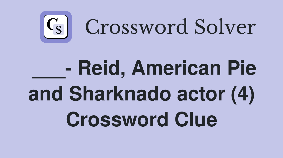 ___- Reid, American Pie and Sharknado actor (4) Crossword Clue