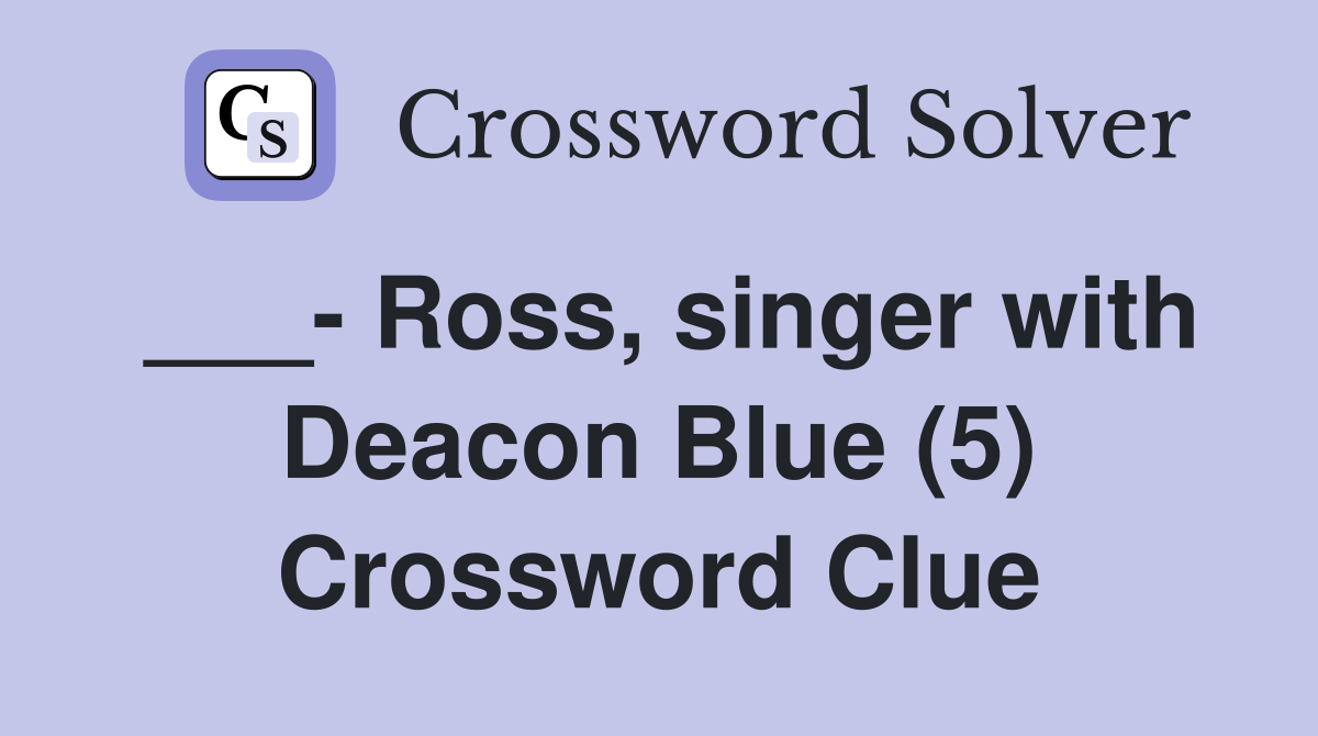 ___- Ross, singer with Deacon Blue (5) Crossword Clue