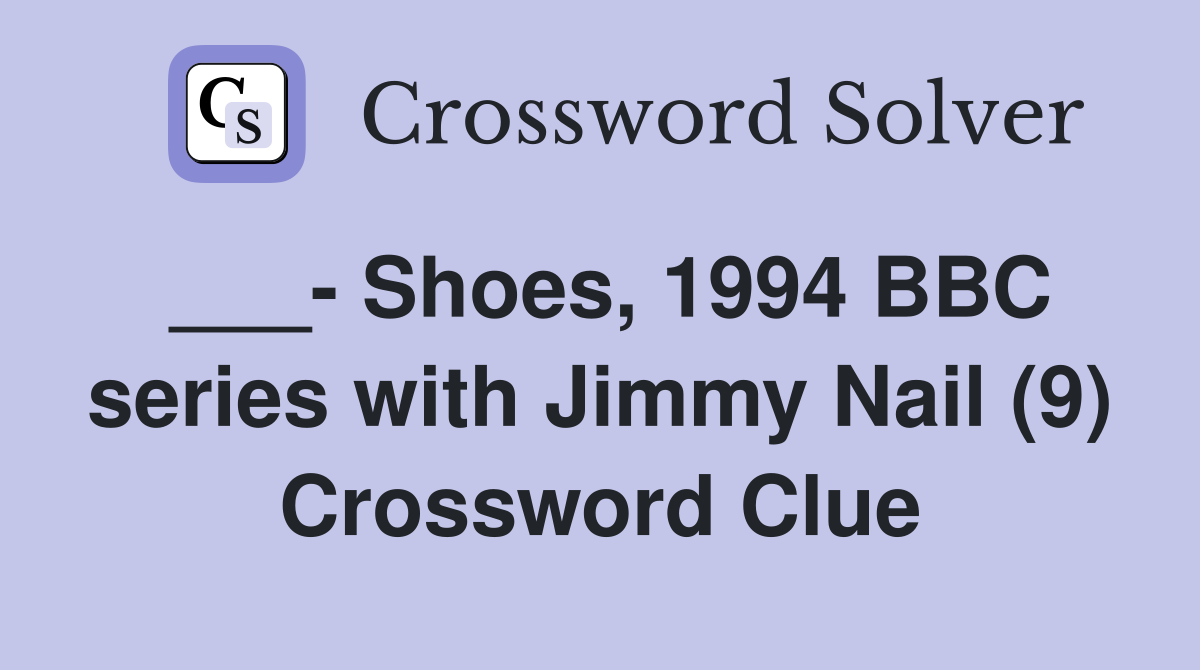 ___- Shoes, 1994 BBC series with Jimmy Nail (9) Crossword Clue