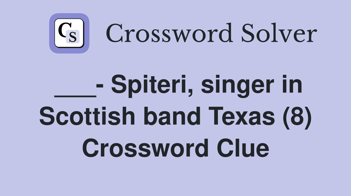 ___- Spiteri, singer in Scottish band Texas (8) Crossword Clue
