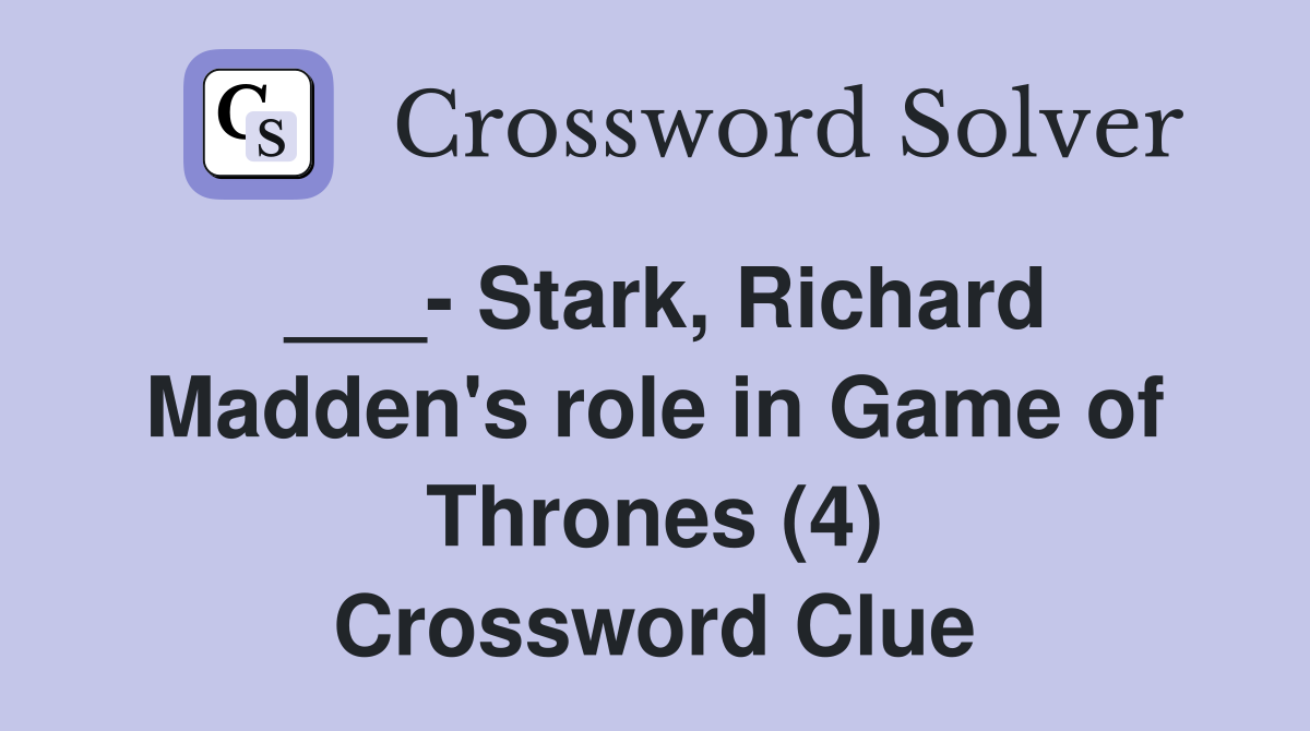 ___- Stark, Richard Madden's role in Game of Thrones (4) Crossword Clue