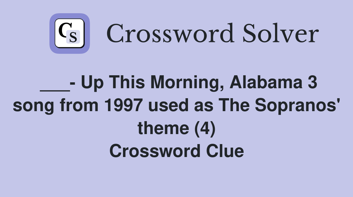 ___- Up This Morning, Alabama 3 song from 1997 used as The Sopranos' theme (4) Crossword Clue
