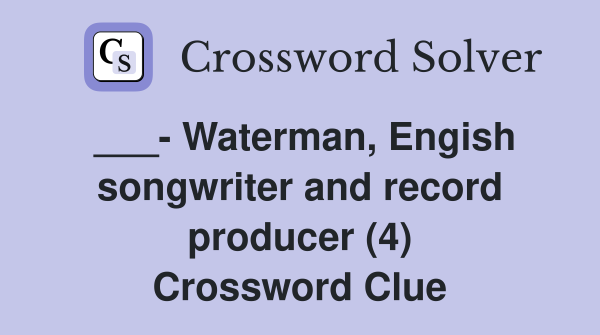 ___- Waterman, Engish songwriter and record producer (4) Crossword Clue