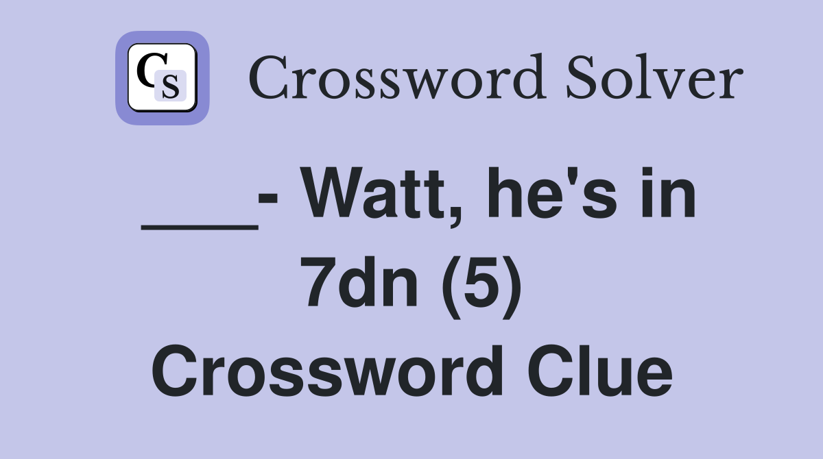 ___- Watt, he's in 7dn (5) Crossword Clue