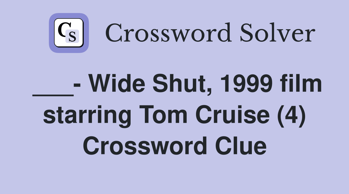___- Wide Shut, 1999 film starring Tom Cruise (4) Crossword Clue