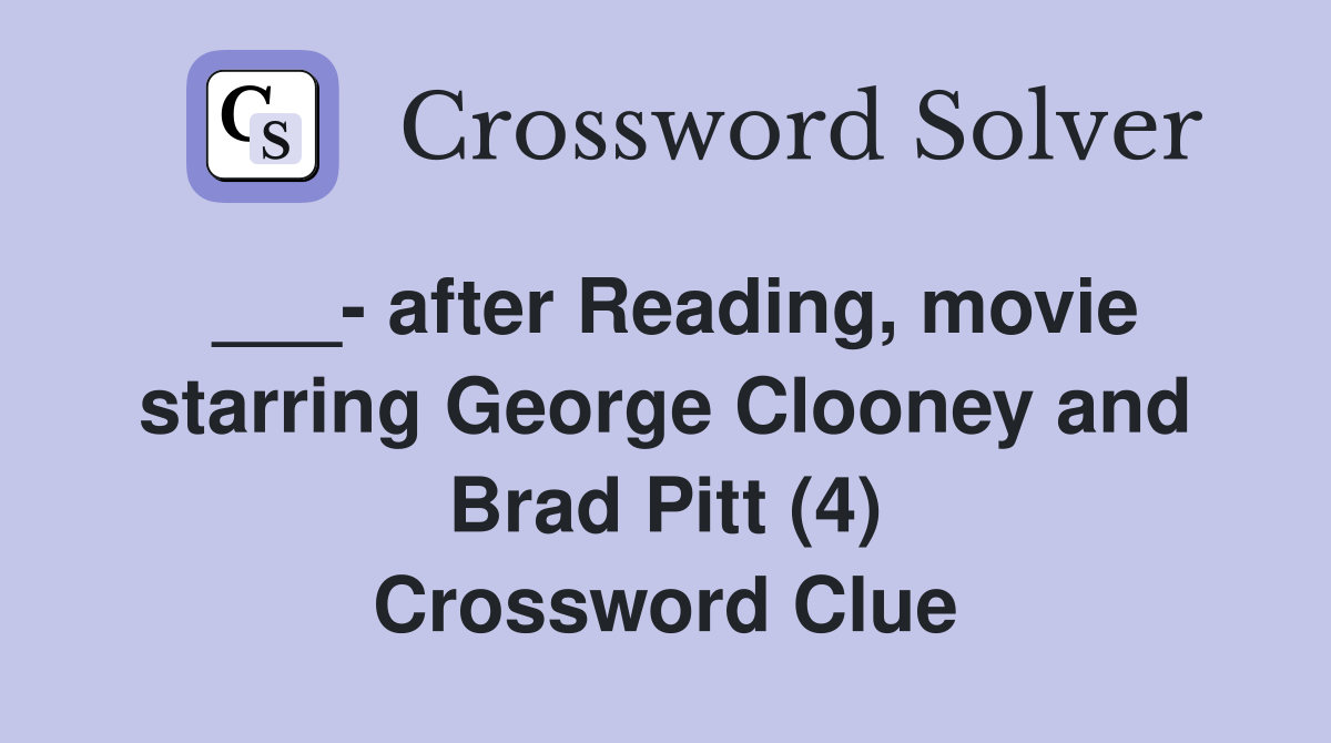 ___- after Reading, movie starring George Clooney and Brad Pitt (4) Crossword Clue